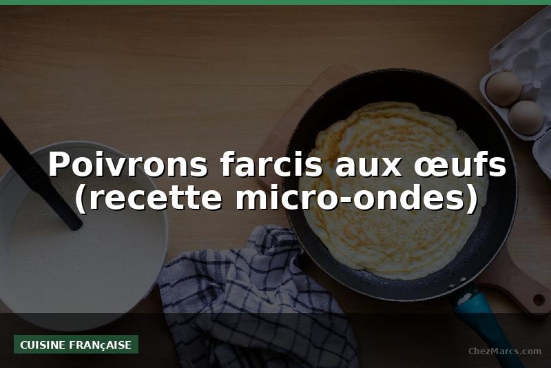 Poivrons farcis aux œufs (recette micro-ondes)