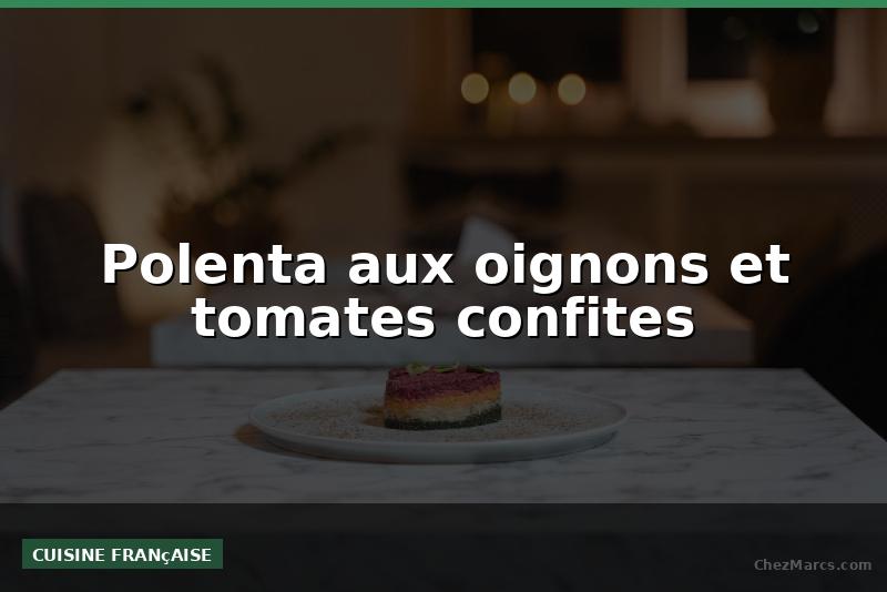Polenta aux oignons et tomates confites