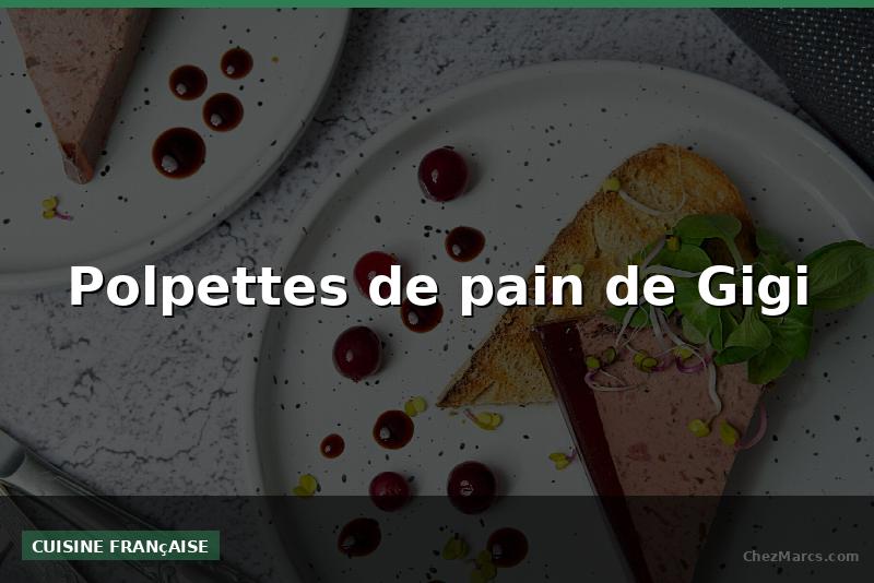 Polpettes de pain de Gigi