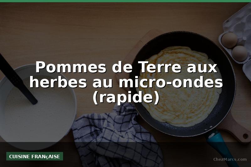 Pommes de Terre aux herbes au micro-ondes (rapide)