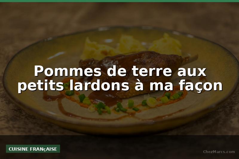 Pommes de terre aux petits lardons à ma façon