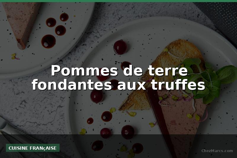 Pommes de terre fondantes aux truffes