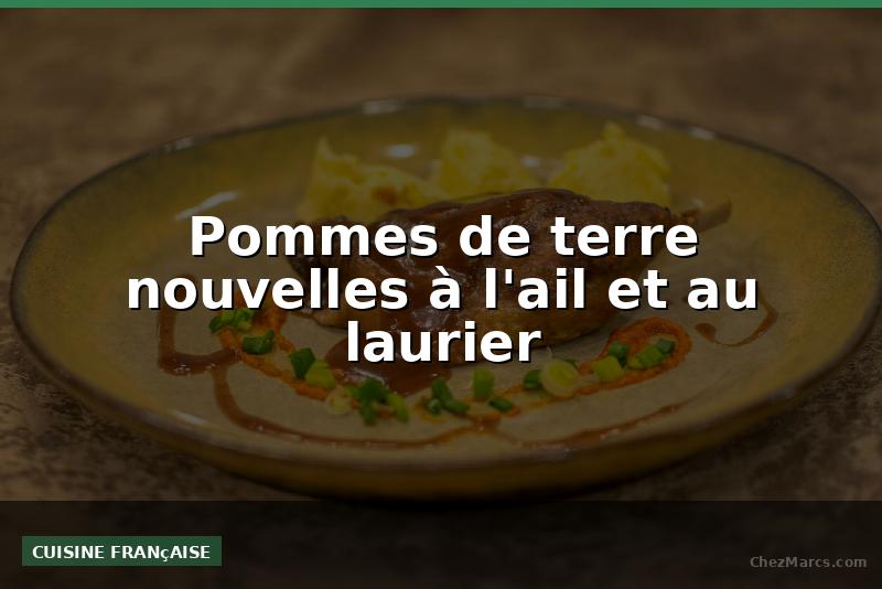Pommes de terre nouvelles à l'ail et au laurier