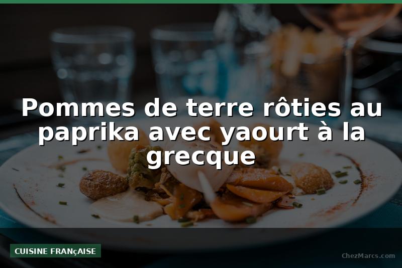 Pommes de terre rôties au paprika avec yaourt à la grecque