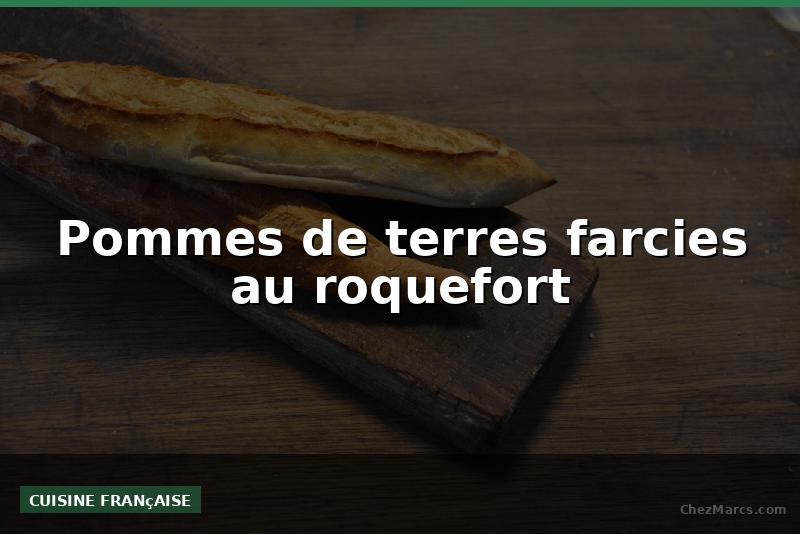 Pommes de terres farcies au roquefort