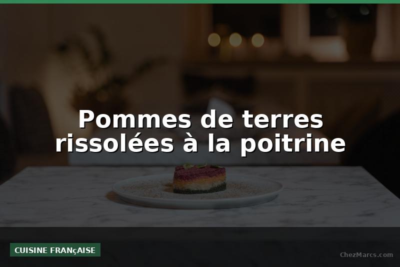 Pommes de terres rissolées à la poitrine