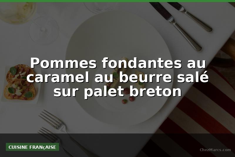 Pommes fondantes au caramel au beurre salé sur palet breton