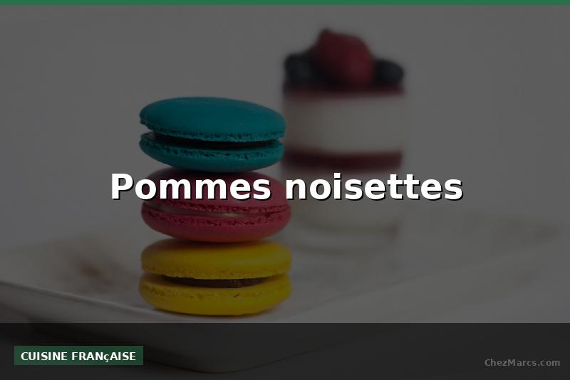 Pommes noisettes