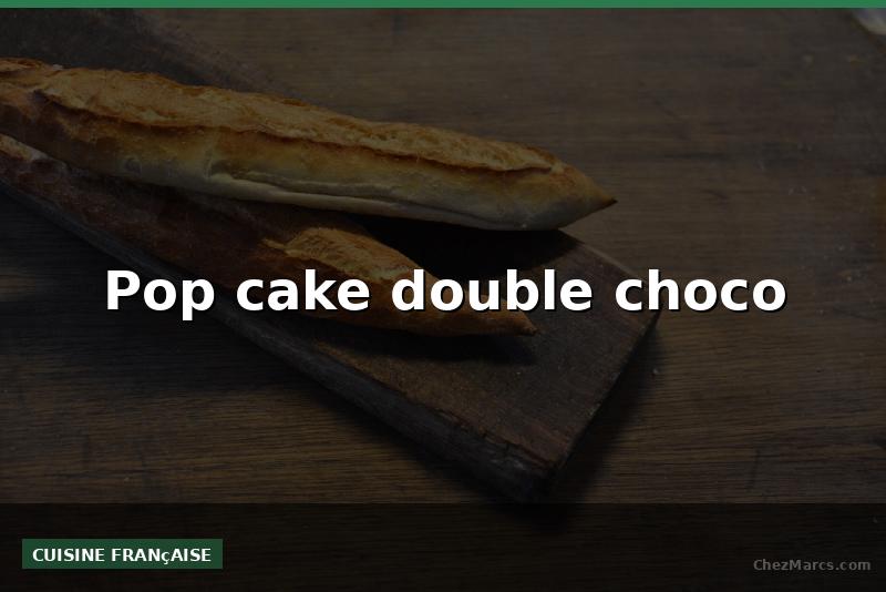 Pop cake double choco