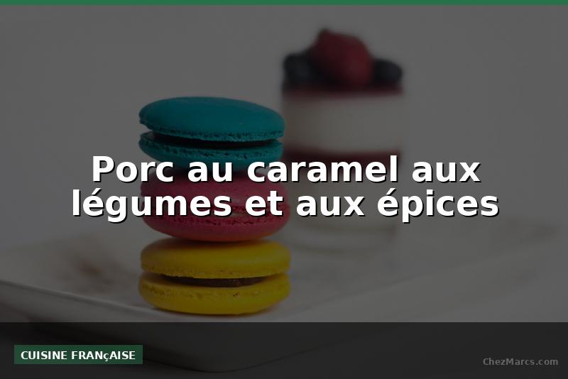 Porc au caramel aux légumes et aux épices
