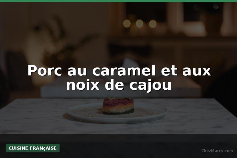 Porc au caramel et aux noix de cajou