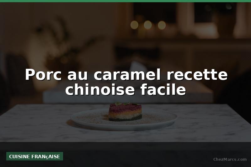 Porc au caramel recette chinoise facile