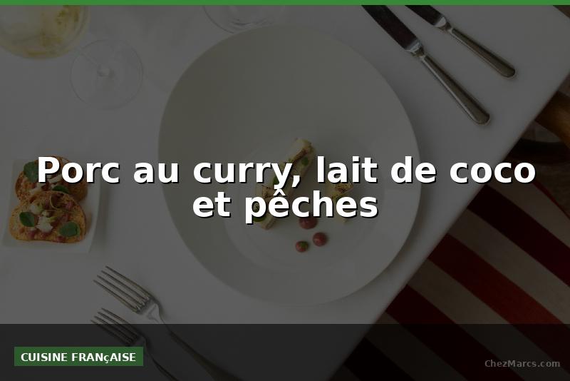 Porc au curry, lait de coco et pêches