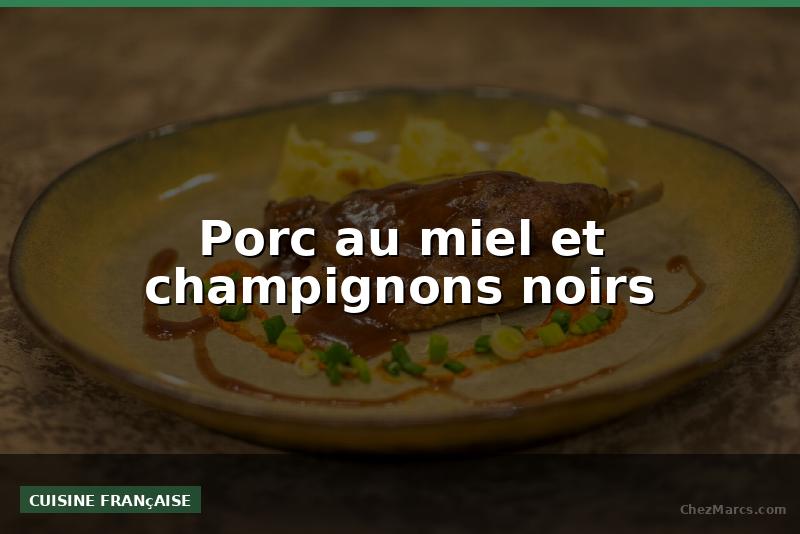 Porc au miel et champignons noirs