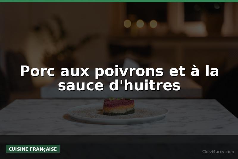 Porc aux poivrons et à la sauce d'huitres