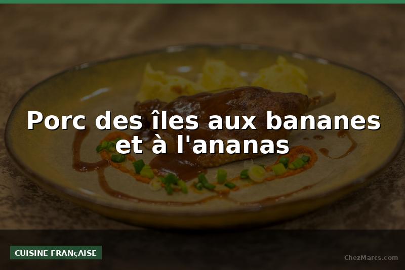 Porc des îles aux bananes et à l'ananas
