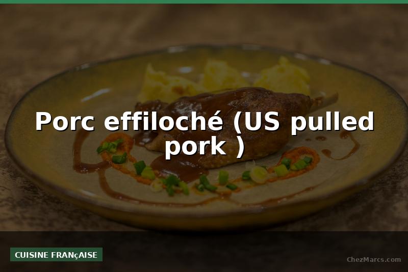 Porc effiloché (US pulled pork )