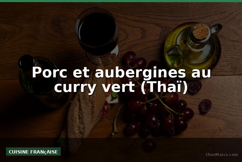 Porc et aubergines au curry vert (Thaï)