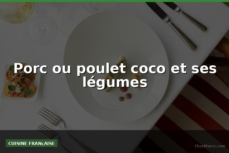 Porc ou poulet coco et ses légumes
