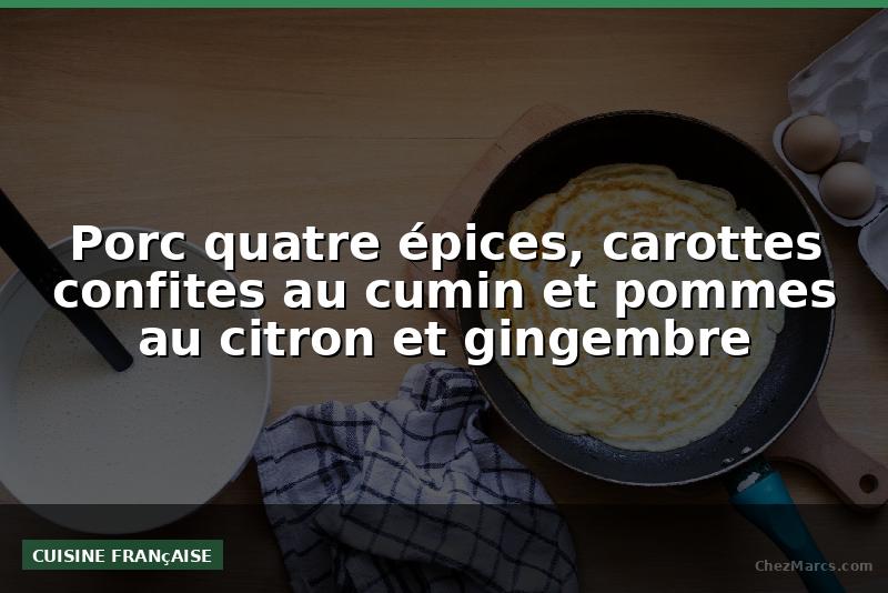 Porc quatre épices, carottes confites au cumin et pommes au citron et gingembre