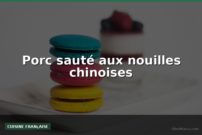 Porc sauté aux nouilles chinoises