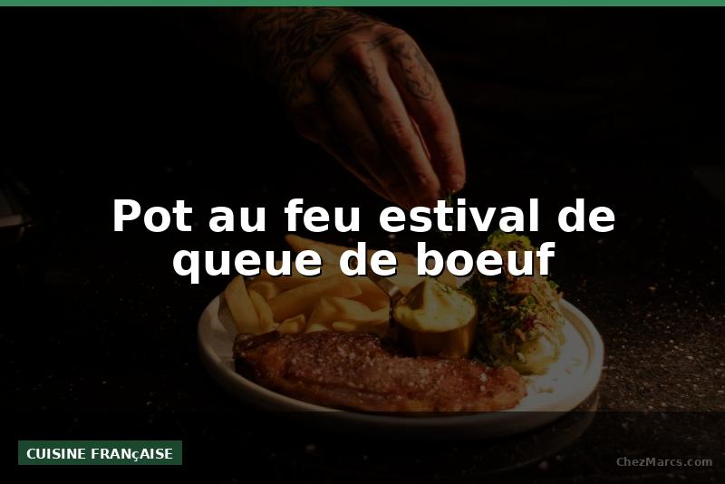 Pot au feu estival de queue de boeuf