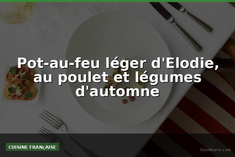Pot-au-feu léger d'Elodie, au poulet et légumes d'automne