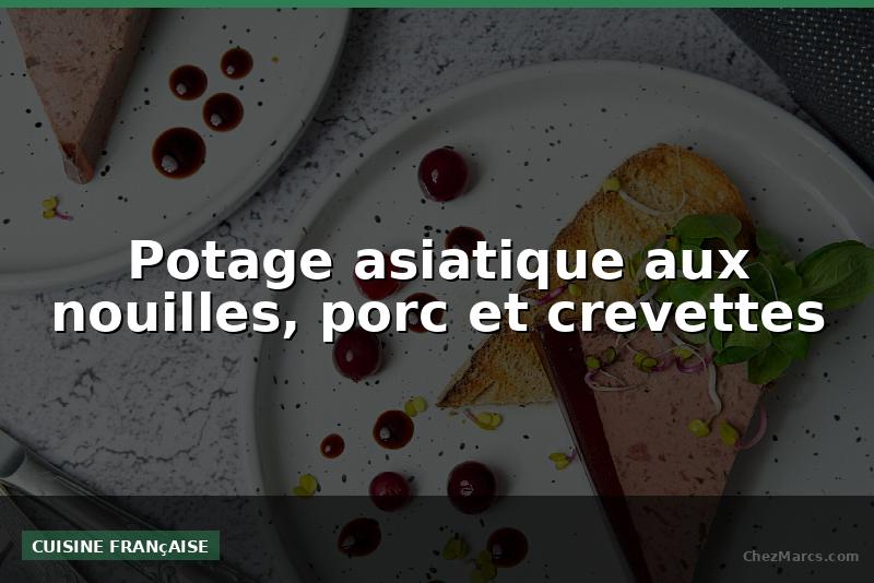 Potage asiatique aux nouilles, porc et crevettes
