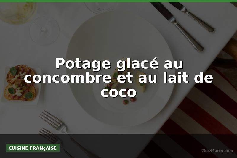 Potage glacé au concombre et au lait de coco
