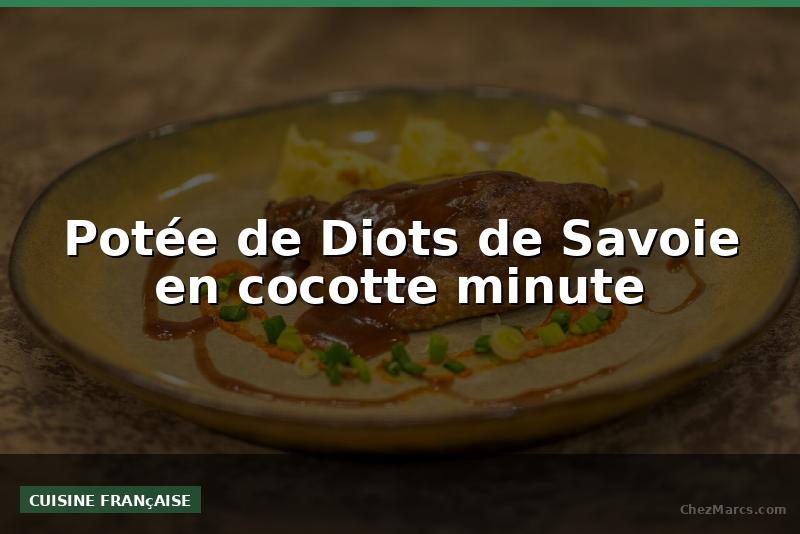 Potée de Diots de Savoie en cocotte minute