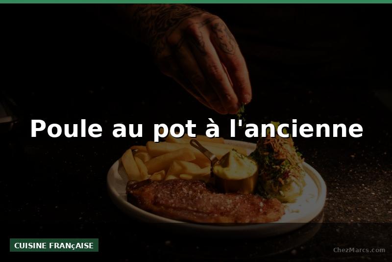 Poule au pot à l'ancienne