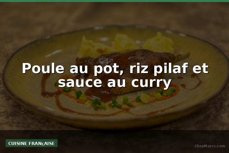 Poule au pot, riz pilaf et sauce au curry