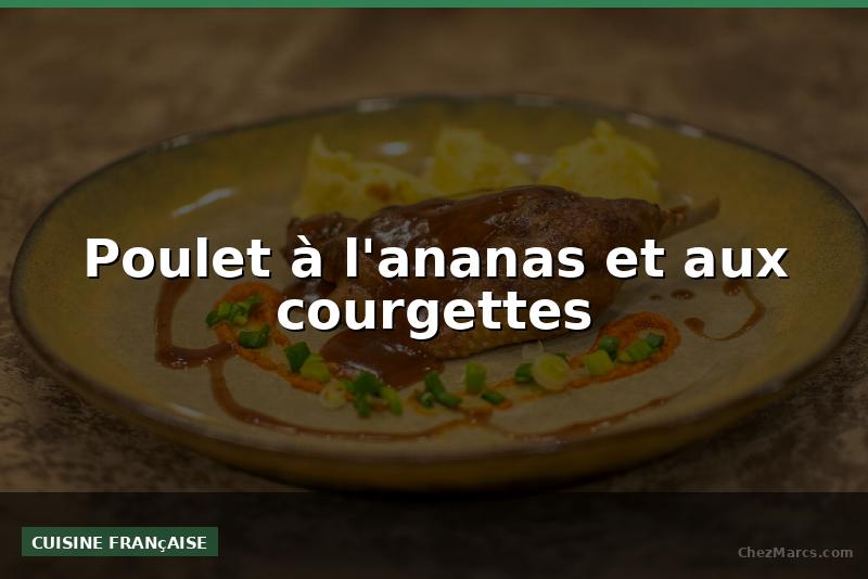 Poulet à l'ananas et aux courgettes