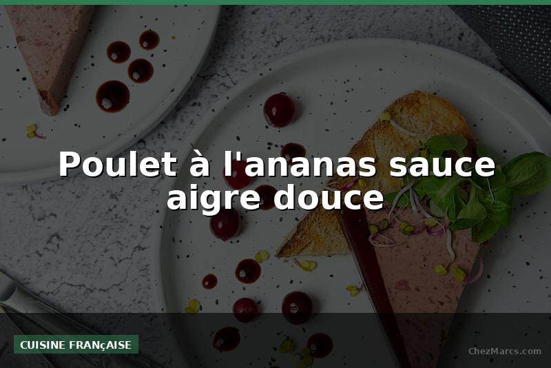 Poulet à l'ananas sauce aigre douce