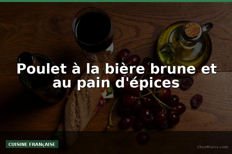 Poulet à la bière brune et au pain d'épices
