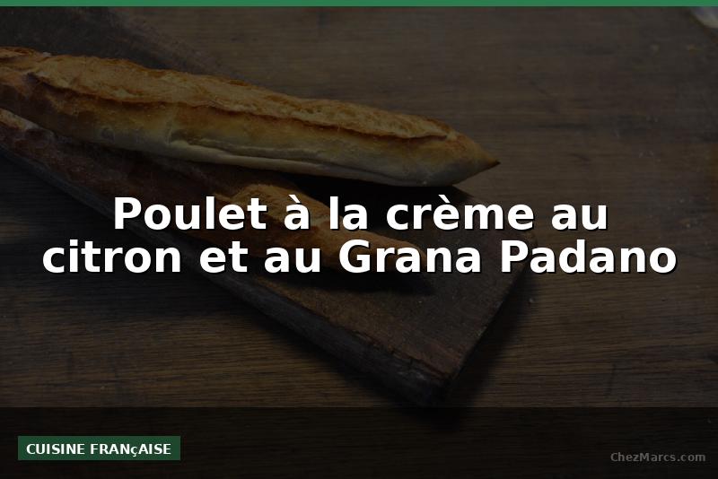 Poulet à la crème au citron et au Grana Padano