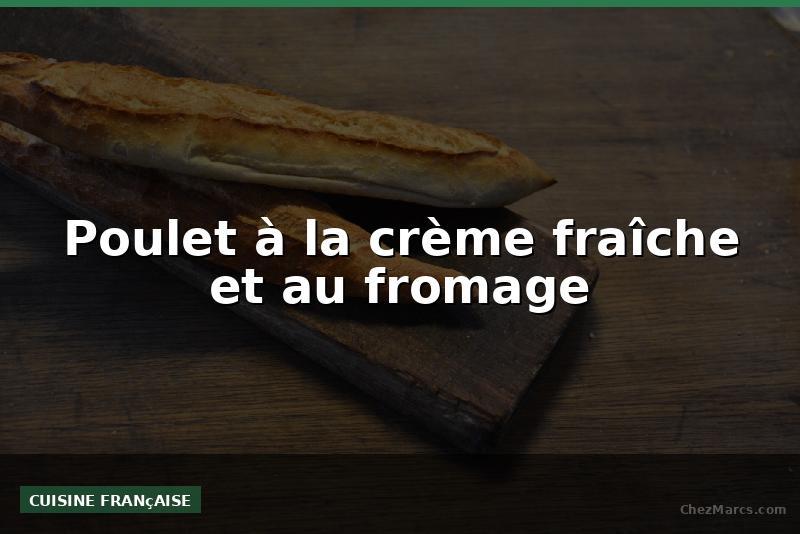 Poulet à la crème fraîche et au fromage
