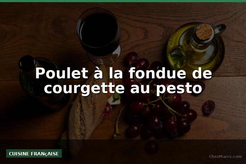 Poulet à la fondue de courgette au pesto
