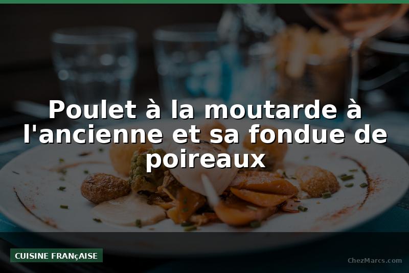 Poulet à la moutarde à l'ancienne et sa fondue de poireaux