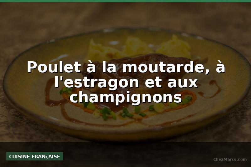 Poulet à la moutarde, à l'estragon et aux champignons