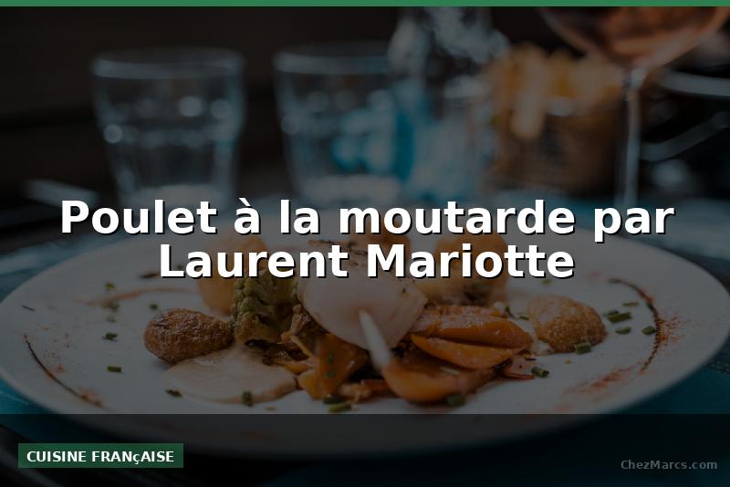 Poulet à la moutarde par Laurent Mariotte