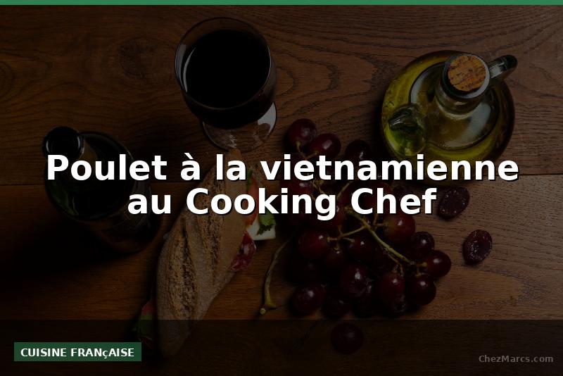 Poulet à la vietnamienne au Cooking Chef