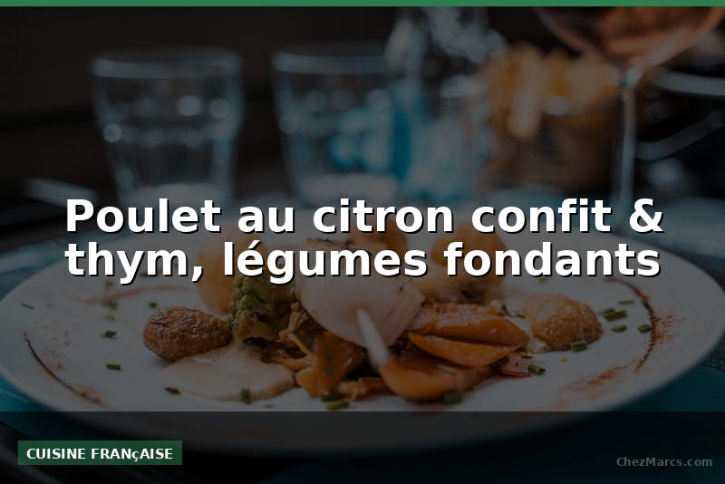 Poulet au citron confit & thym, légumes fondants