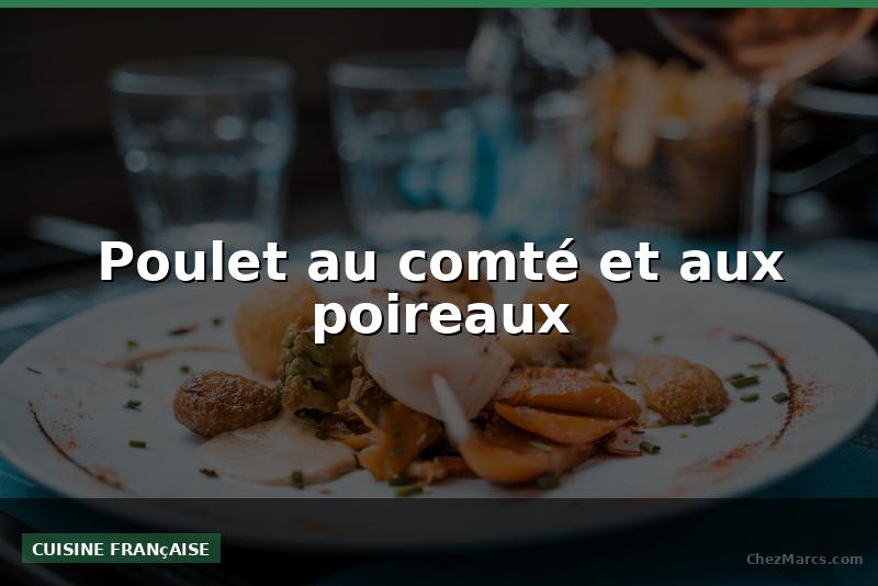 Poulet au comté et aux poireaux
