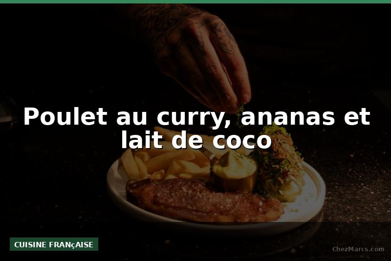 Poulet au curry, ananas et lait de coco