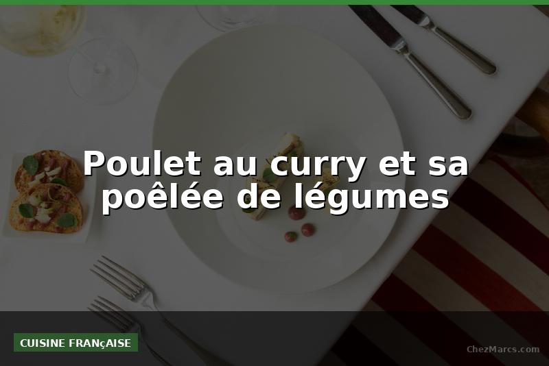 Poulet au curry et sa poêlée de légumes