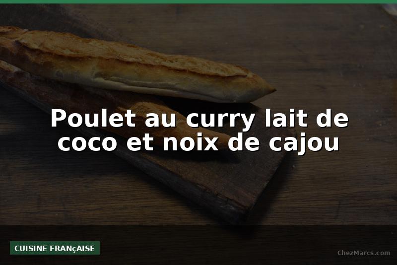 Poulet au curry lait de coco et noix de cajou
