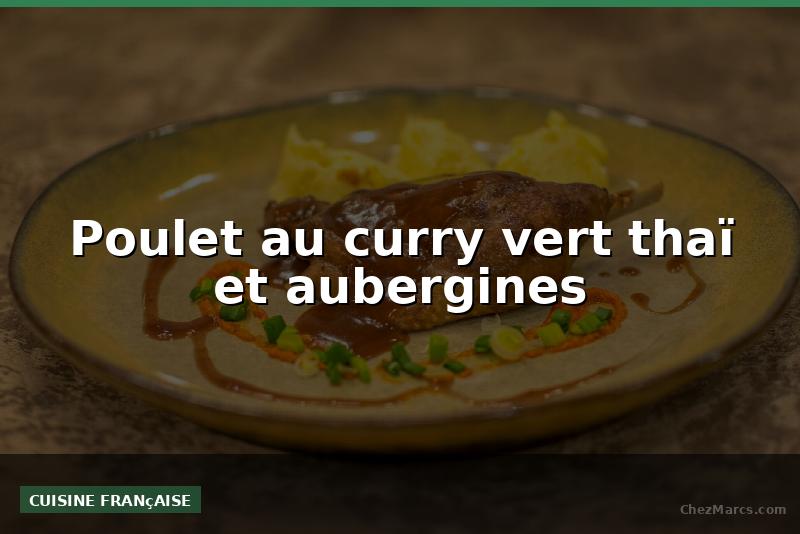 Poulet au curry vert thaï et aubergines