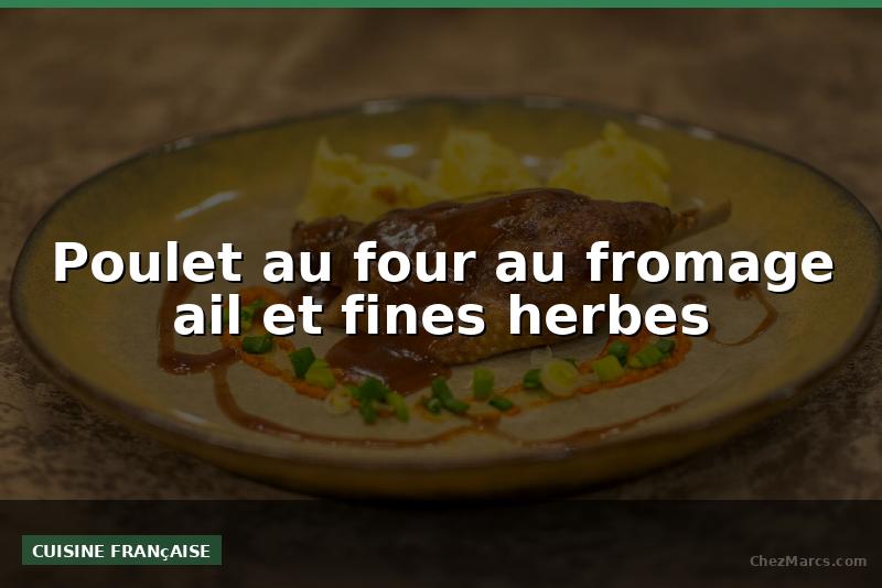 Poulet au four au fromage ail et fines herbes