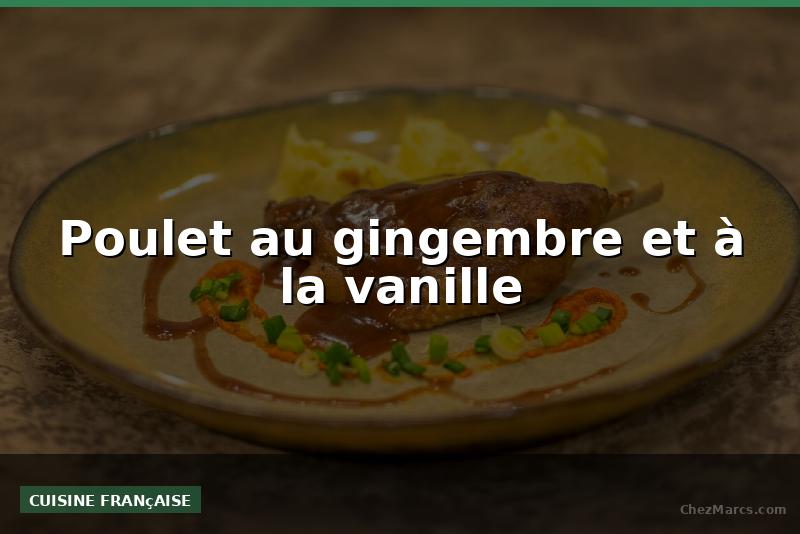 Poulet au gingembre et à la vanille